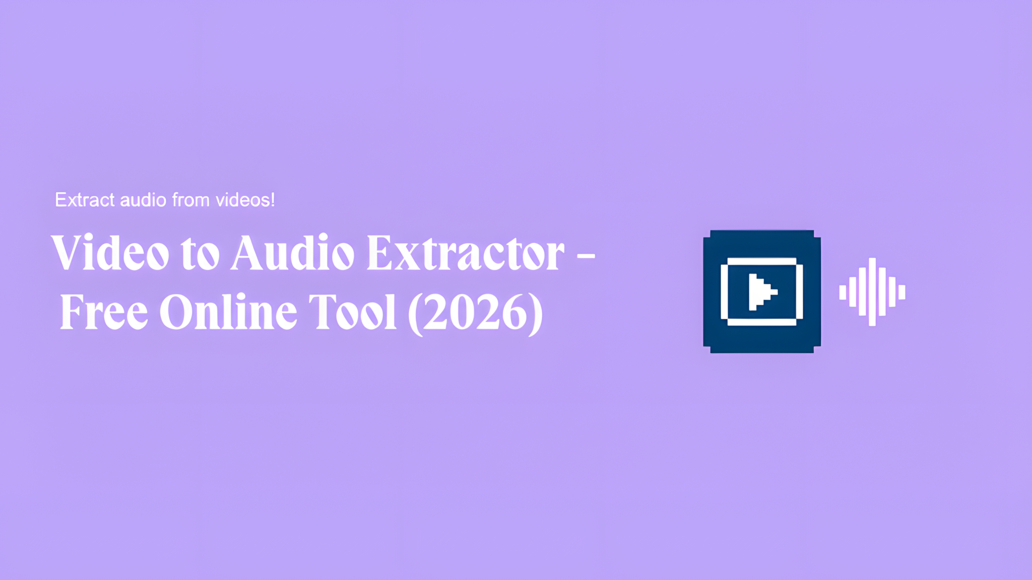 Video to Audio Extractor - Free Online Tool (2026)